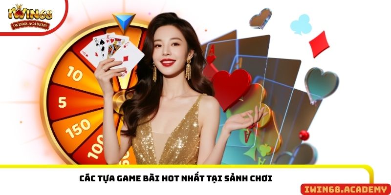 Các tựa game bài hot nhất tại sảnh chơi