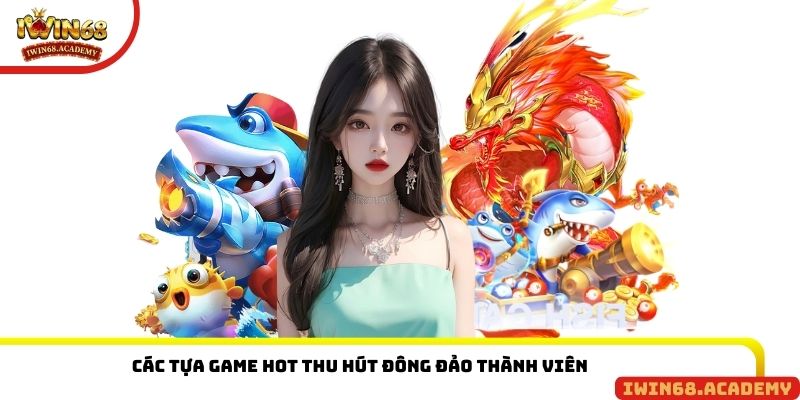 Các tựa game hot thu hút đông đảo thành viên