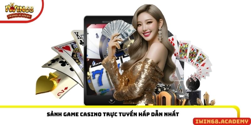 Sảnh game casino trực tuyến hấp dẫn nhất