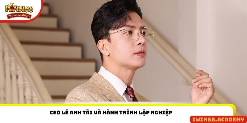 CEO Lê Anh Tài và hành trình lập nghiệp