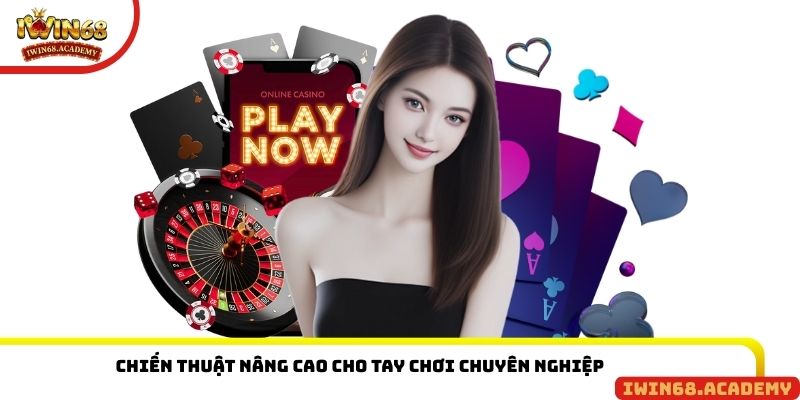 Chiến thuật nâng cao cho tay chơi chuyên nghiệp