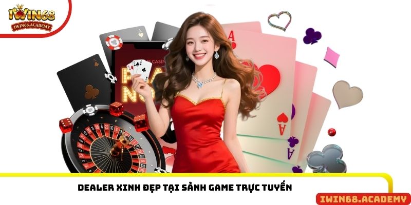 Dealer xinh đẹp tại sảnh game trực tuyến