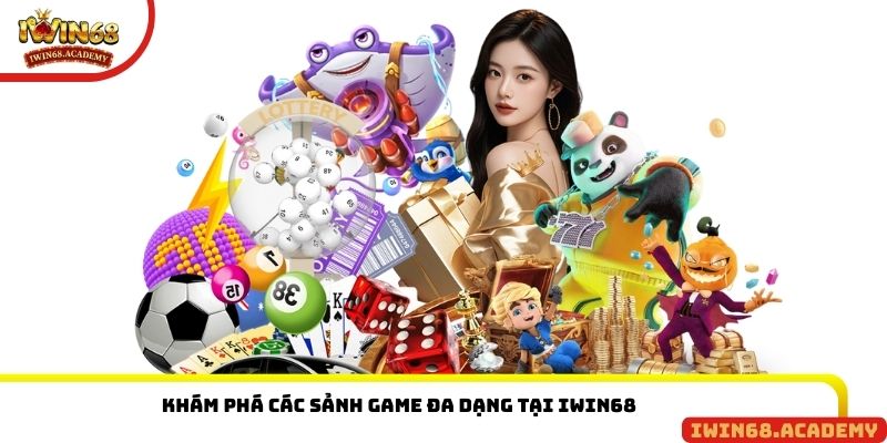 Khám phá các sảnh game đa dạng tại Iwin68