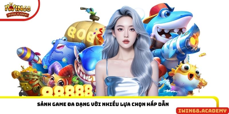 Sảnh game đa dạng với nhiều lựa chọn hấp dẫn