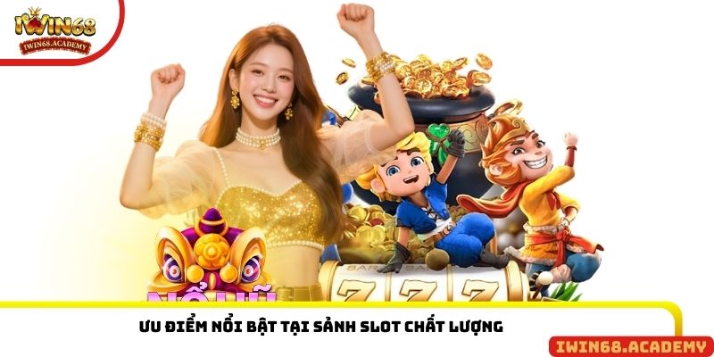 Ưu điểm nổi bật tại sảnh slot chất lượng
