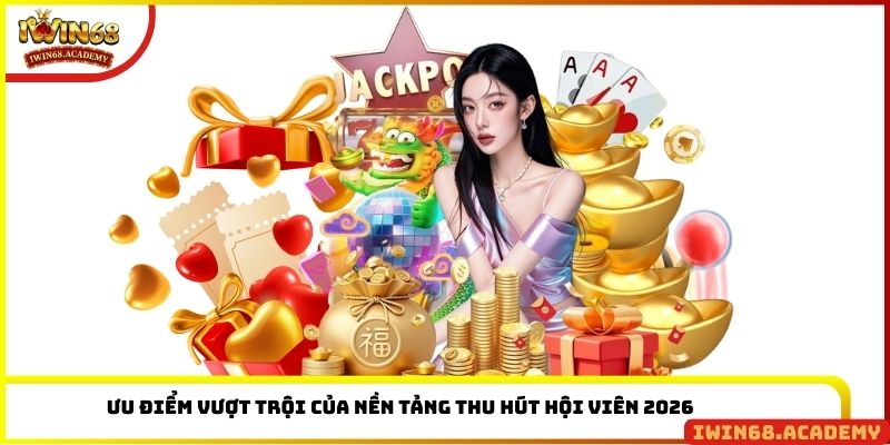 Ưu điểm vượt trội của nền tảng thu hút hội viên 2026