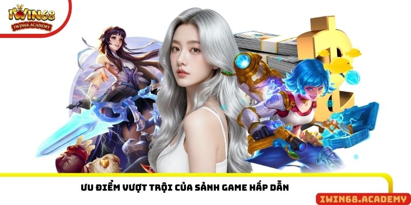 Ưu điểm vượt trội của sảnh game hấp dẫn